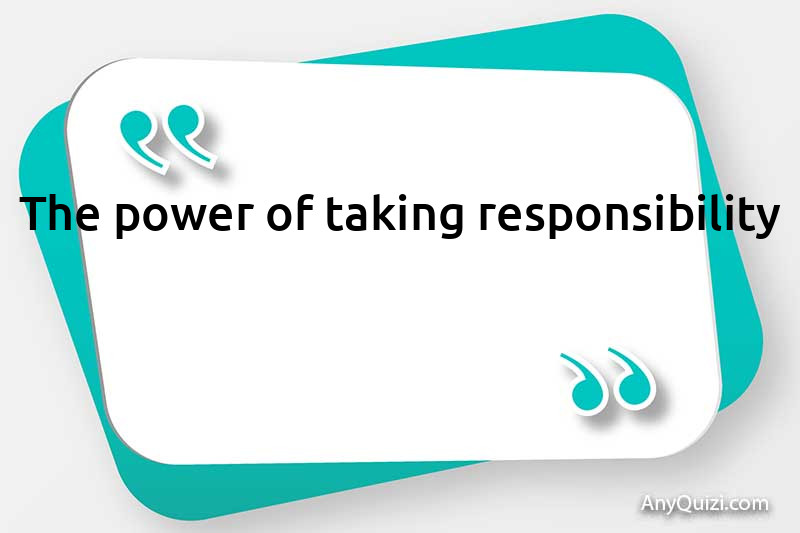  The power of taking responsibility